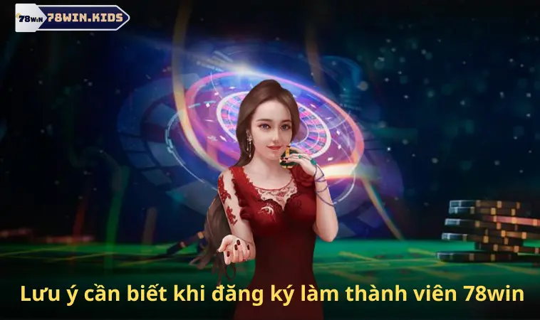 Lưu ý cần biết khi đăng ký làm thành viên 78win Lưu ý cần biết khi đăng ký làm thành viên 78win